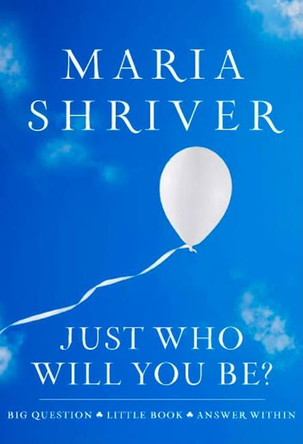 MARIA SHRIVER Just Who Will You Be?: Big Question. Little Book. Answer Within., (Hardcover)