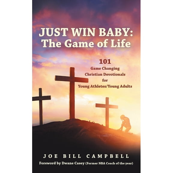 Just Win Baby: THE GAME OF LIFE: 101 Game Changing Christian Devotionals for Young Athletes/Young Adults, (Hardcover)