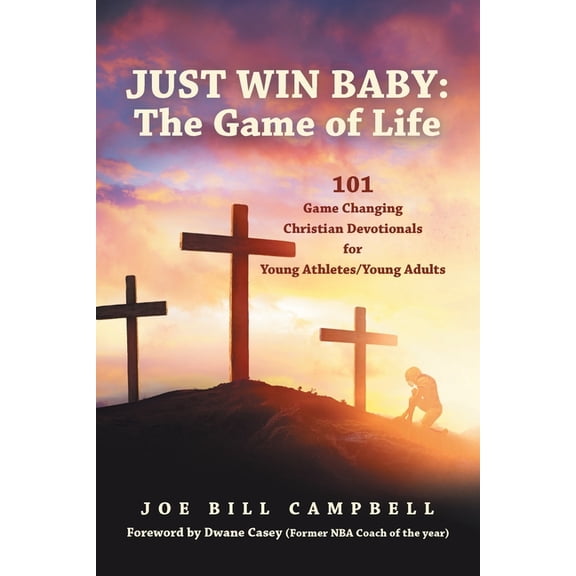 Just Win Baby: THE GAME OF LIFE: 101 Game Changing Christian Devotionals for Young Athletes/Young Adults, (Paperback)