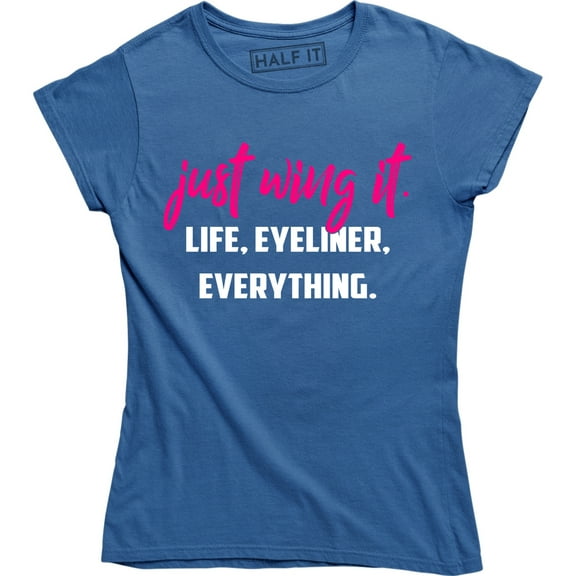 Just Wing It Life, Eyeliner Everything Funny Quote Women's Tee Shirt