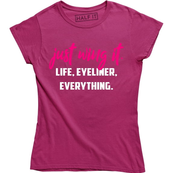 Just Wing It Life, Eyeliner Everything Funny Quote Women's Tee Shirt