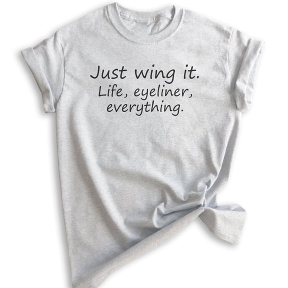 Just Wing It Life Eyeliner Everything T-shirt, Unisex Women's Shirt, Mess Shirt, Trainwreck Shirt, Heather Ash, X-Small