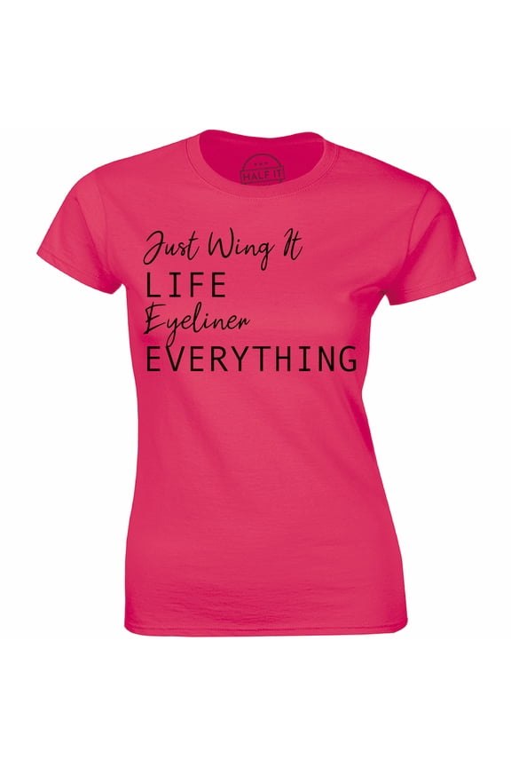 Just Wing It Life Eyeliner Everything Women's Makeup Make MUA Artist T-Shirt