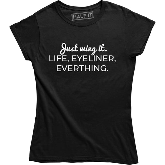 Just Wing It Life Eyeliner Everything Women's Makeup Make MUA Artist Tee Shirt