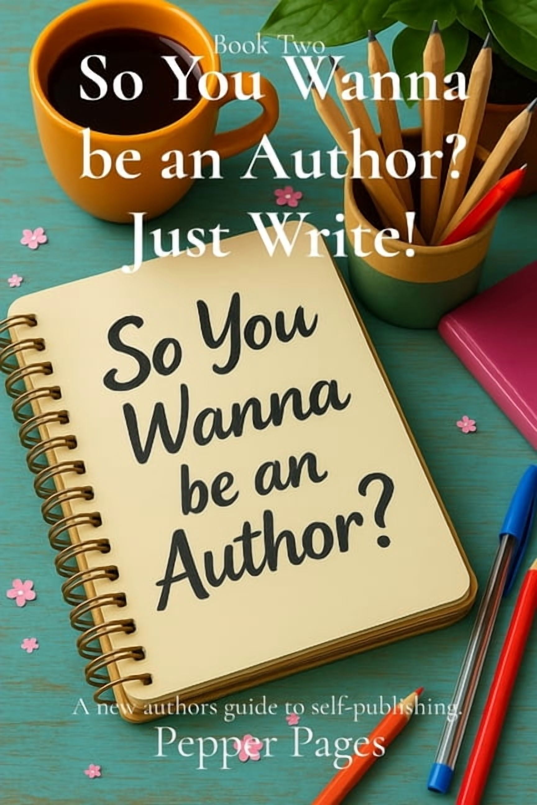 Just Write So You Wanna be an Author? Just Write!: A new authors guide to self-publishing., Book 2, (Paperback)