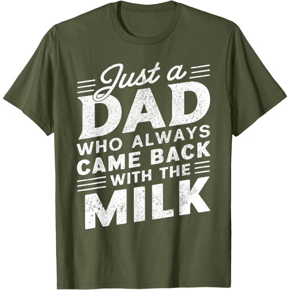 Just a Dad Who Always Came Back with the milk Funny Father's Day for Dad Unisex T-Shirt for Men Women Kids Toddler,Military Green Color,Size M