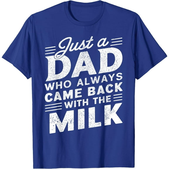 Just a Dad Who Always Came Back with the milk Funny Father's Day for Dad Unisex T-Shirt for Men Women Kids Toddler,Royal Blue Color,Size XL