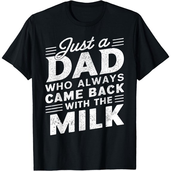 Just a Dad Who Always Came Back with the milk Funny Father's Day for Dad Unisex T-Shirt for Men Women Kids Toddler