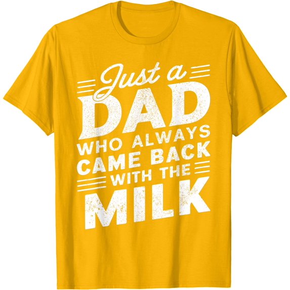 Just a Dad Who Always Came Back with the milk Funny Father's Day for Dad Unisex T-Shirt for Men Women Kids Toddler