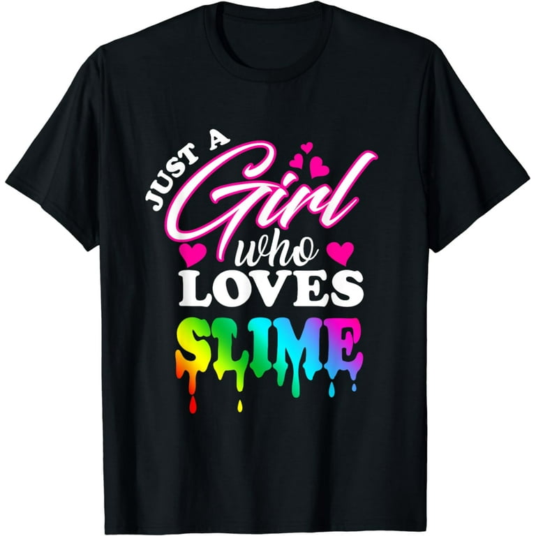 Just A Girl Who Loves Slime T-Shirt Slime T-Shirt For Girls Just A Girl Who Loves Slime T-Shirt Slime T-Shirt For Girls