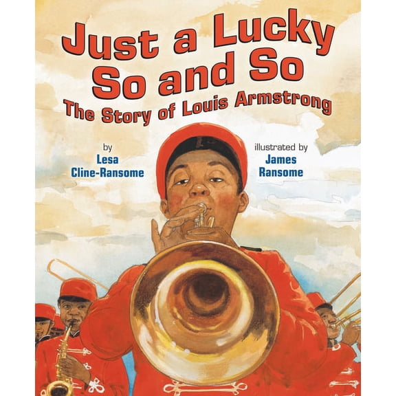 Just a Lucky So and So: The Story of Louis Armstrong, (Hardcover)