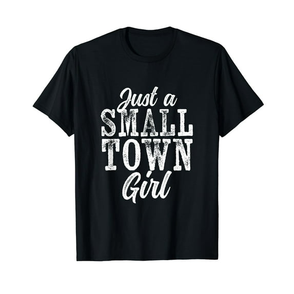 Just a Small Town Girl Rough Weathered White Text T-Shirt