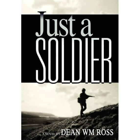 Just a Soldier (Hardcover) by Dean Wm Ross