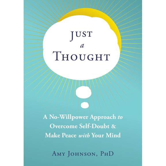Just a Thought : A No-Willpower Approach to Overcome Self-Doubt and Make Peace with Your Mind (Paperback)