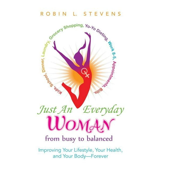 Just an Everyday Woman: Improving Your Lifestyle, Your Health, and Your Body-Forever, (Hardcover)