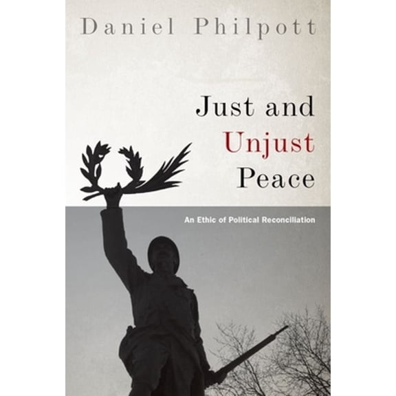 Pre-Owned Just and Unjust Peace: An Ethic of Political Reconciliation (Studies in Strategic Peacebuilding) (Paperback) 0190248351