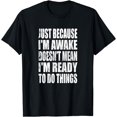 thumbnail image 1 of Just because I'm Awake Funny Sarcastic Before Coffee T-Shirt, 1 of 4