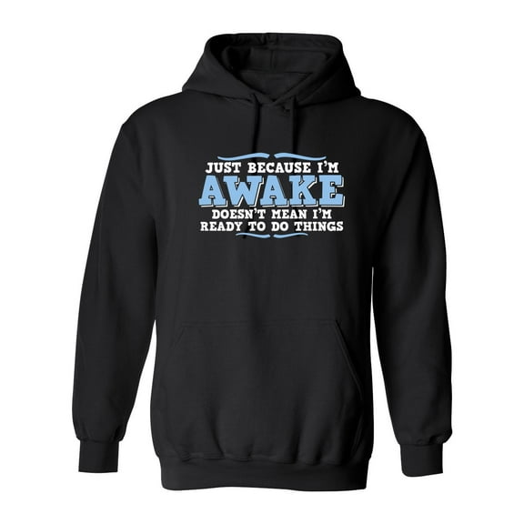 Just because i'm awake doesn't mean i'm ready to do things Sarcastic Novelty Gift Idea Adult Humor Funny Men's Hoodies