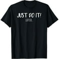 thumbnail image 1 of Just do it later Funny Creative Graphic T-Shirt Funny Sarcastic Tee Gift Idea, 1 of 3