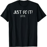 HESHIJIAZHU Just do it later T-Shirt Funny Tee Gift Idea T-Shirt