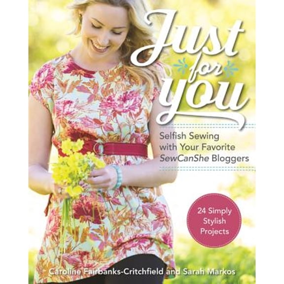 Pre-Owned Just for You - Selfish Sewing Projects from Your Favorite Sew Can She Bloggers: 24 Simply Stylish Projects