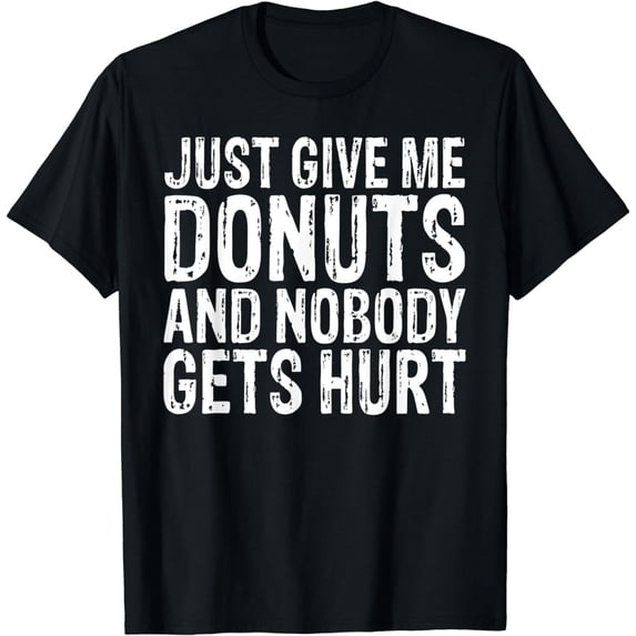 Just give me Donuts and nobody gets hurt Snack Donut T-Shirt