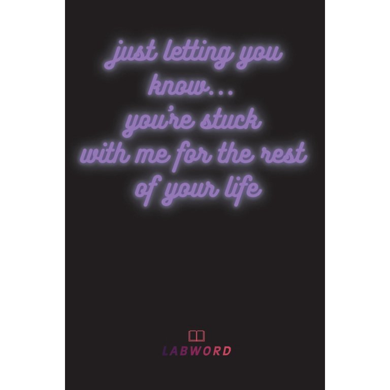Just letting you knowyou&rsquo;re stuck with me for the rest of your 