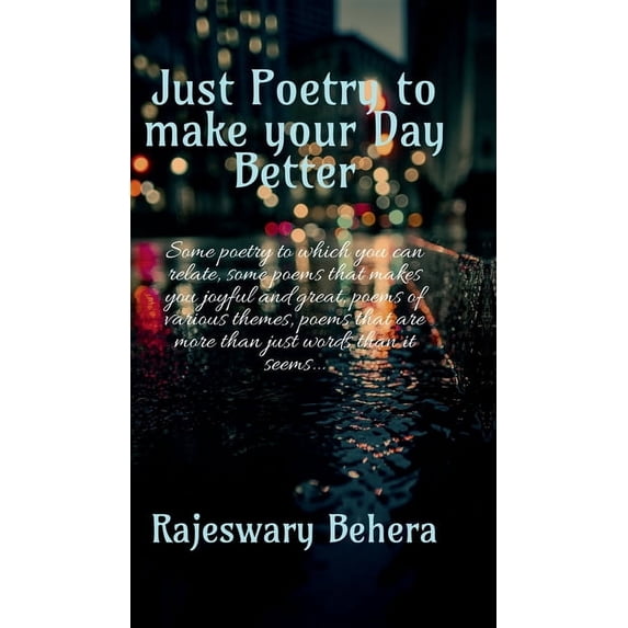 Just poetry to make your day better: Some poetry to which you can relate, some poems that makes you joyful and great, po, (Hardcover)