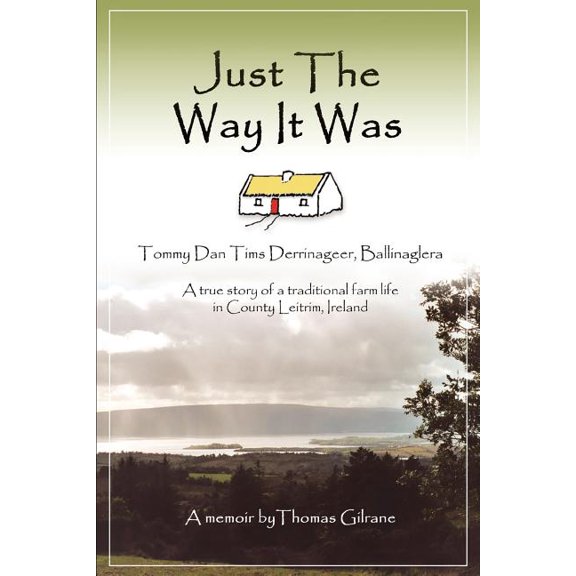 Just the Way It Was: Tommy Dan TIMS Derrinageer, Ballinagleraa True Story of a Traditional Farm Life in County Leitrim, Ireland (Paperback)