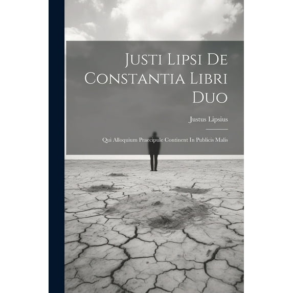 Justi Lipsi De Constantia Libri Duo: Qui Alloquium Praecipule Continent In Publicis Malis (Paperback)