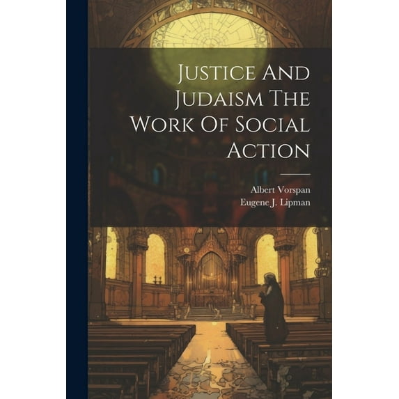 Justice And Judaism The Work Of Social Action (Paperback)