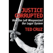 Justice Corrupted How the Left Weaponized Our Legal System, Hardcover