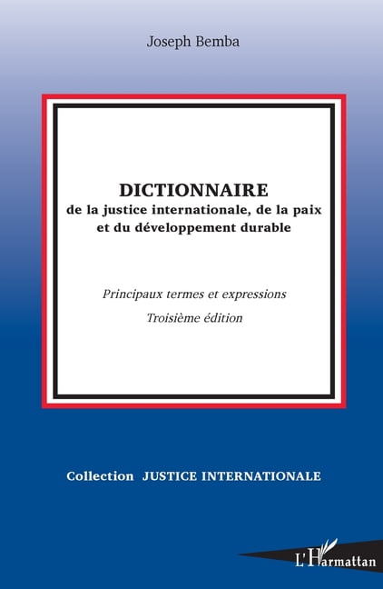 Justice Internationale Dictionnaire de la justice internationale, de la paix et du dÃ©veloppement durable: Principaux termes et expressions (Tro, (Paperback)
