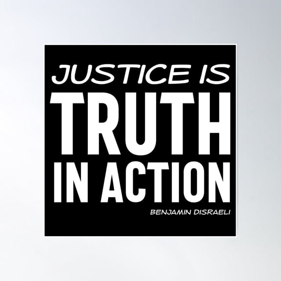 Justice Is Truth In Action - Benjamin Disraeli Quote (White Text) Poster Wall Art, Modern Wall Decor, 30x30 UNFRAMED