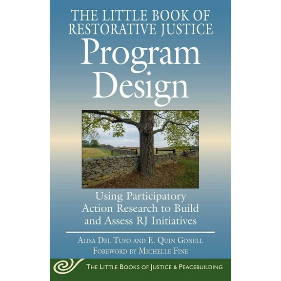 Justice and Peacebuilding: The Little Book of Restorative Justice Program Design : Using Participatory Action Research to Build and Assess RJ Initiatives (Paperback)