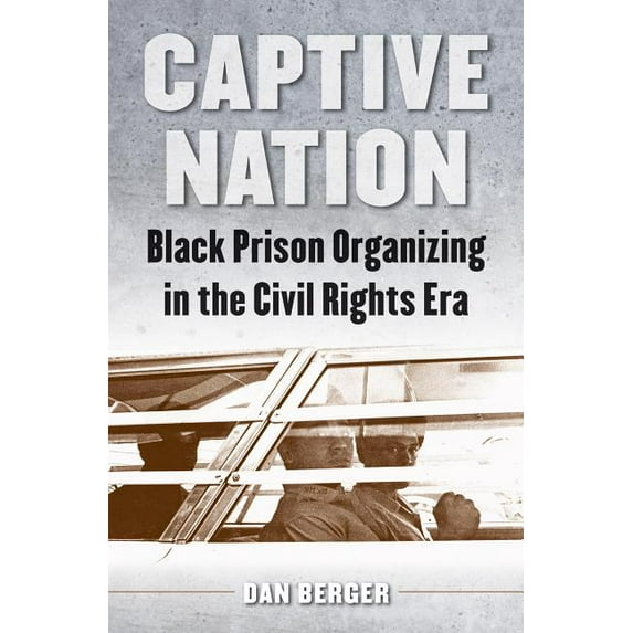 Justice, Power, and Politics Captive Nation: Black Prison Organizing in the Civil Rights Era, (Paperback)