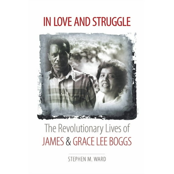 Justice, Power, and Politics In Love and Struggle: The Revolutionary Lives of James and Grace Lee Boggs, (Paperback)