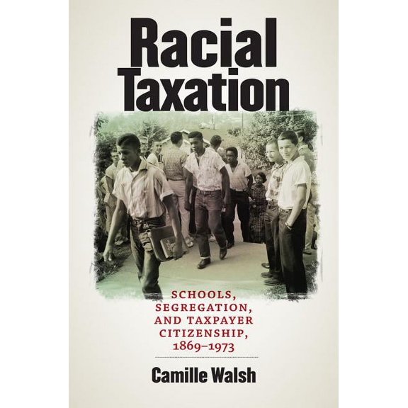 Justice, Power, and Politics Racial Taxation: Schools, Segregation, and Taxpayer Citizenship, 1869-1973, (Paperback)