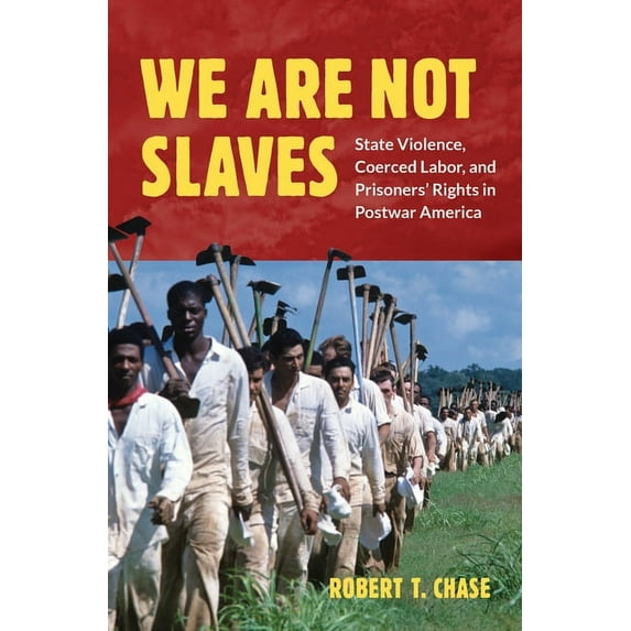 Justice, Power, and Politics: We Are Not Slaves : State Violence, Coerced Labor, and Prisoners' Rights in Postwar America (Hardcover)