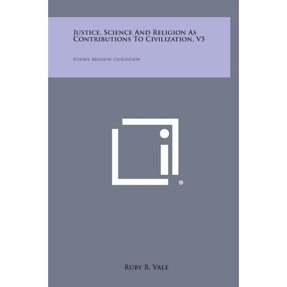Justice, Science and Religion as Contributions to Civilization, V5: Science, Religion, Civilization Hardcover