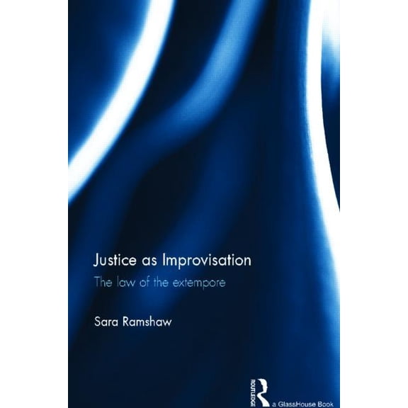 Justice as Improvisation: The Law of the Extempore, (Hardcover)