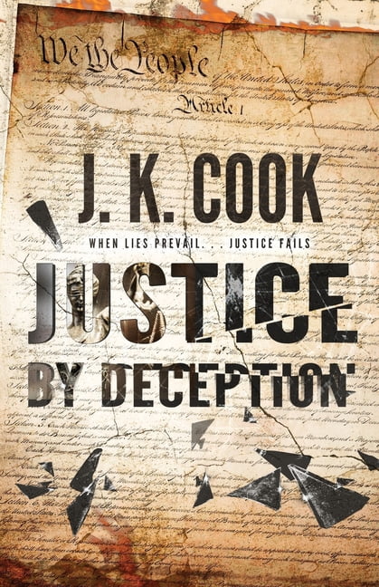 Justice by Deception: When Lies Prevail. . . Justice Fails, (Paperback)