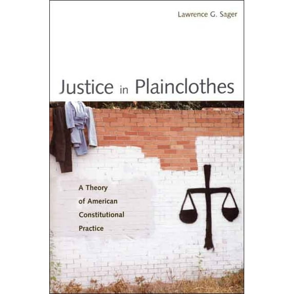 Justice in Plainclothes : A Theory of American Constitutional Practice (Paperback)
