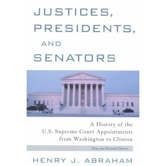 Pre-Owned Justices, Presidents and Senators, Revised: A History of the U.S. Supreme Court Appointments from Washington to Clinton (Paperback) 0847696057 9780847696055