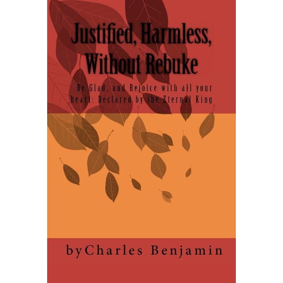 Justified, Harmless, Without Rebuke: Declared by the Eternal King, (Paperback)