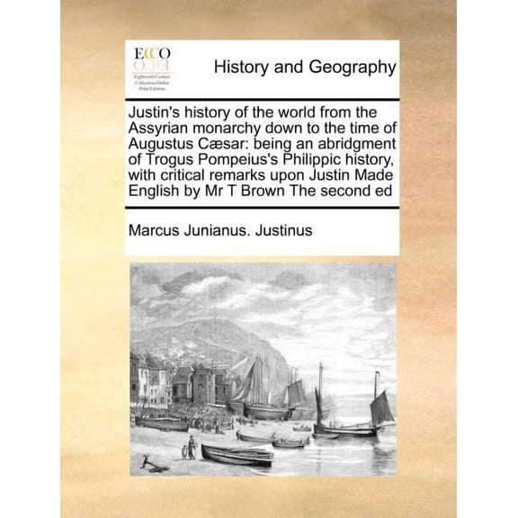 Justin's History of the World from the Assyrian Monarchy Down to the Time of Augustus Caesar: Being an Abridgment of Tro, (Paperback)
