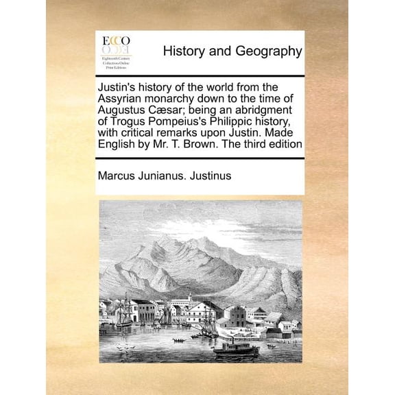 Justin's History of the World from the Assyrian Monarchy Down to the Time of Augustus Caesar; Being an Abridgment of Tro, (Paperback)
