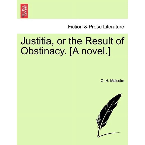 Justitia, or the Result of Obstinacy. [A Novel.] (Paperback)