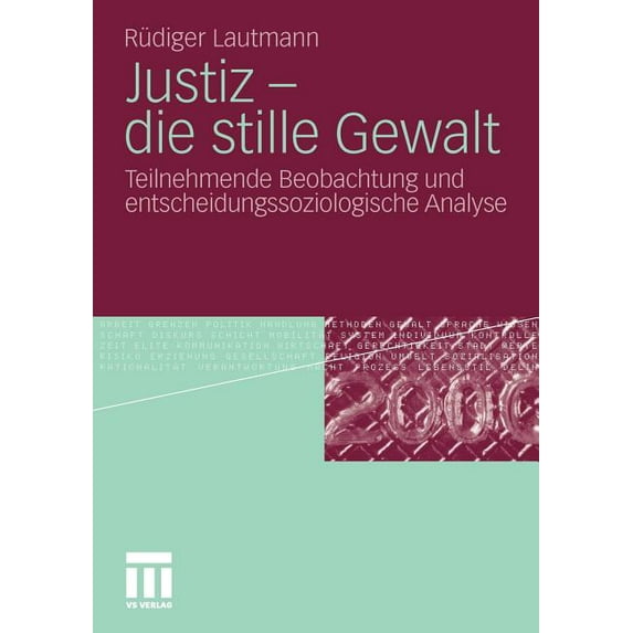 Justiz - Die Stille Gewalt: Teilnehmende Beobachtung Und Entscheidungssoziologische Analyse, (Paperback)