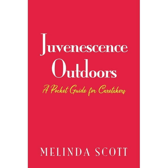 Juvenescence Outdoors: A Pocket Guide for Caretakers (Paperback)